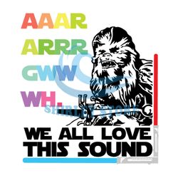 We All Love This Sound Star Wars Wookie SVG