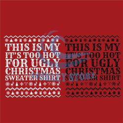 Ugly Sweater SVG, This is my its too hot for ugly Christmas sweater shirt SVG, Funny Christmas SVG, Ugly sweater Party s