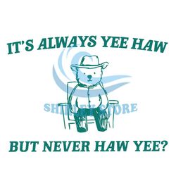 Its Always Yee Haw But Never Haw Yee SVG