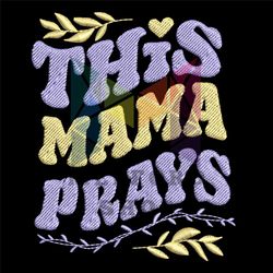 This Mama Prays Machine Embroidery Design