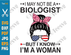 I May Not Be A Biologist But I Know I'm A Woman SVG PNG Us Flag Messy Bun Funny Quote