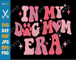Dog Mom Cricut Ideas In My Dog Mom Era SVG PNG CLIPART Images Funny Puppy Dog Mama mother day Sublimation S