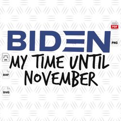 My Time Until November, Biden Svg, Biden Campaign, Biden President, Vote For Biden, Joe Biden, Biden Supporter, Biden Sh