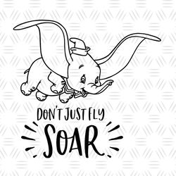 Dumbo Don't Just Fly Soar SVG