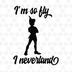 I'm So Fly I Neverland Peter Pan SVG