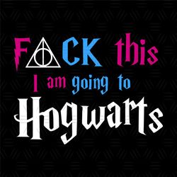 Fuck This I Am Going To Hogwarts Deathly Hallows Sign SVG