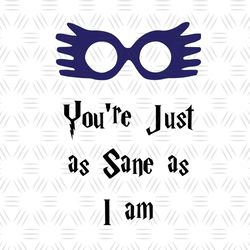 You're Just As Sane As I Am Ravenclaw SVG Cut Files