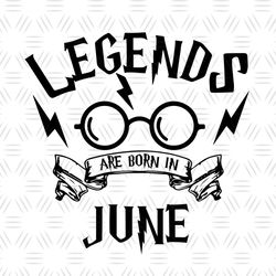 Legends Are Born In June Harry Glasses Birthday SVG Digital Files
