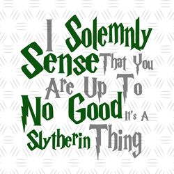 I Solemnly Sense That You Are Up To No Good It's A Slytherin Thing SVG