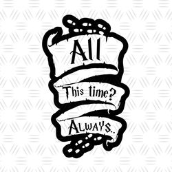 All This Time Always Harry Potter Movie SVG Vector Cut Files