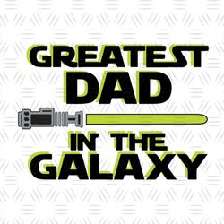 Greatest Dad In The Galaxy Star Wars Jedi Lightsaber SVG