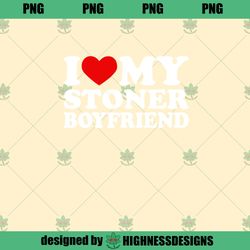 I Love My Stoner Boyfriend Funny 420 Stoner Boyfriend  PNG Download