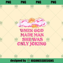When God Made Man She Was Only Joking Funny Feminist Humor Highness Design PNG Download