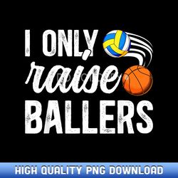 i only raise ballers volleyball basketball dad of ballers - sophisticated sublimation design files