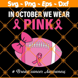 In October We Wear Pink Football SVG, Cancer Svg, Pink Cancer Svg, Breast Cancer Awareness Svg, File For Cricut