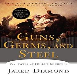 Guns, Germs, and Steel: The Fates of Human Societies, 20th anniversary edition by Jared Diamond