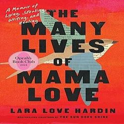 The Many Lives of Mama Love (Oprah's Book Club): A Memoir of Lying, Stealing, Writing, and Healing by Lara Love Hardin