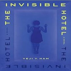 The Invisible Hotel: A Novel by Yeji Y. Ham
