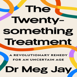 The Twentysomething Treatment: A Revolutionary Remedy for an Uncertain Age by Meg Jay