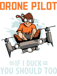Drone Pilot If I Duck You Should Too I Drone Pilot I Drone