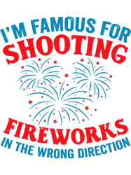 Funny Im Famous For Shooting Fireworks Humor Fourth of July