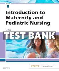 TEST BANK FOR Introduction to Maternity and Pediatric Nursing, 8th Edition