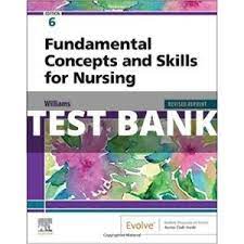 Test Bank for Fundamental Concepts and Skills for Nursing 6th Edition