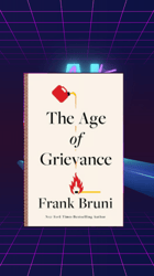 The Age of Grievance *frank Bruni*