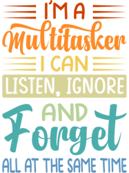 Im A Multitasker I Can Listen Ignore And Forget Sarcasm