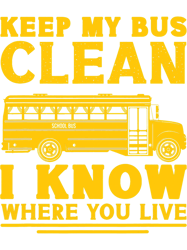 Keep My Bus Clean I Know Where You Live School Bus Driver 3