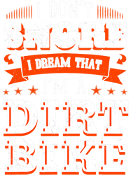 Motocross Biker I Dont Snore I Dream Im A Dirt Bike Rider Motocross Biker
