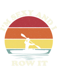 Kayak Water Vintage Im Sexy and I Row It Funny Kayak