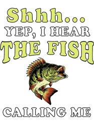 Shhh... Yep I Hear The Fish Calling Me Fishing Lover Gift