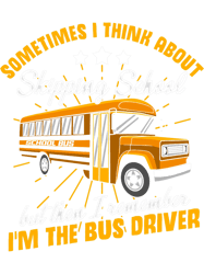 Sometimes I Think About Skipping School Im The Bus Driver