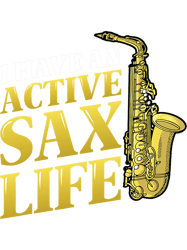 Saxophone Lover I Have An Active Sax Life Jazz Saxophone