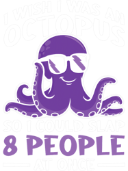 Octopus Lover I Wish I Was An Octpus so I could Slap 8 People at Once