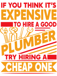 Plumber Job If You Think Its Expensive To Hire A Good Plumber