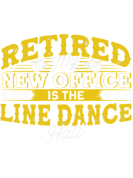 Retired My New Office Is The Line Dance Hall