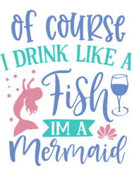 Of Course I Drink Like a Fish Im a Mermaid9
