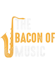 Saxophone Lover The Bacon of Music Saxophone Saxaphone Player 6