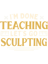 Im Done Teaching Lets Go Sculpting Funny Teacher Humor-331