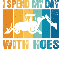 Mens i Spend My days With Hoes Funny Excavator Sand Digger Quote-645