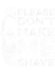 Mens Please DonT Make Me Shave Beard Beards Full Beard-660