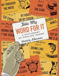 Take My Word for It: A Dictionary of English Idioms
