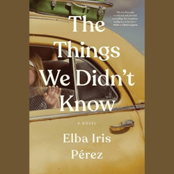 The Things We Didn't Know by Elba Iris Perez