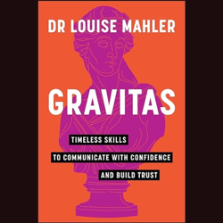 Gravitas: Timeless Skills to Communicate with Confidence and Build Trust