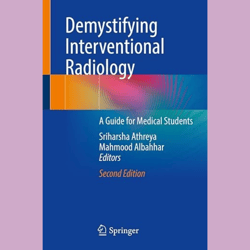 Demystifying Interventional Radiology. A Guide for Medical Students (Athreya)