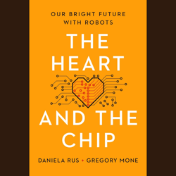 The Heart and the Chip: Our Bright Future with Robots by Daniela Rus