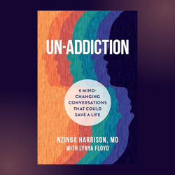 Un-Addiction: 6 Mind-Changing Conversations That Could Save a Life
