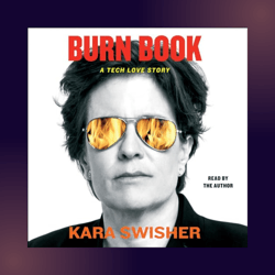 BURN BOOK : A Tech Love Story by Kara Swisher
